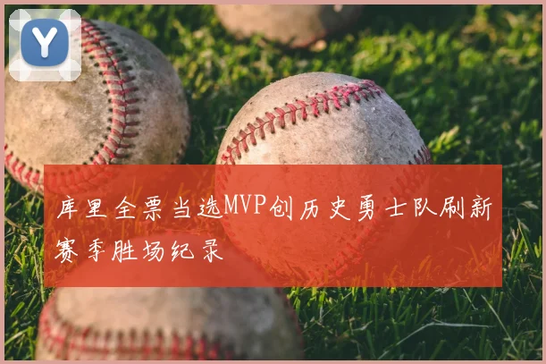库里全票当选MVP创历史勇士队刷新赛季胜场纪录