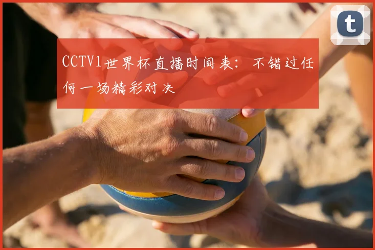 CCTV1世界杯直播时间表:不错过任何一场精彩对决