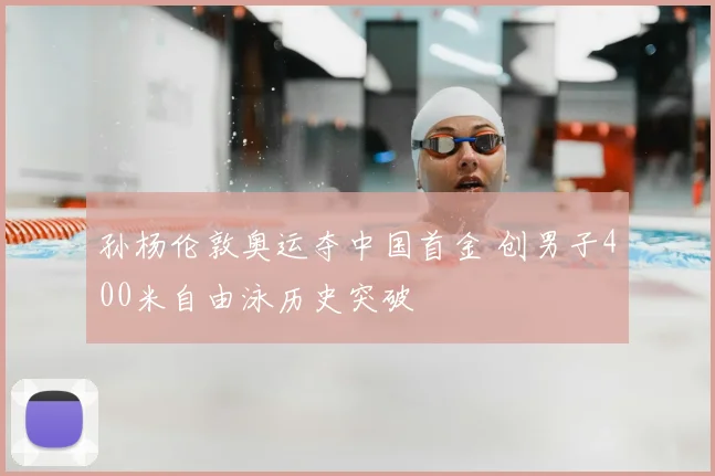 孙杨伦敦奥运夺中国首金 创男子400米自由泳历史突破