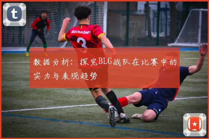 数据分析：探究BLG战队在比赛中的实力与表现趋势