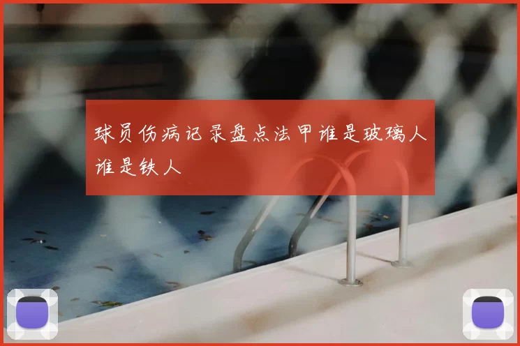 球员伤病记录盘点法甲谁是玻璃人谁是铁人