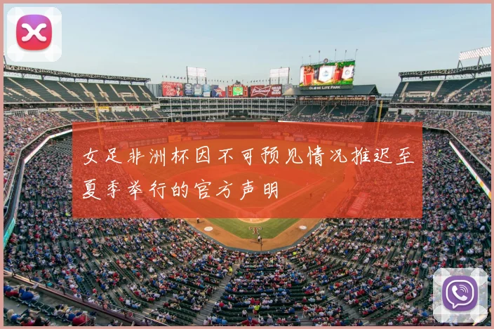 女足非洲杯因不可预见情况推迟至夏季举行的官方声明