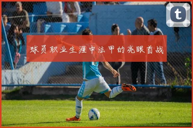 球员职业生涯中法甲的亮眼首战