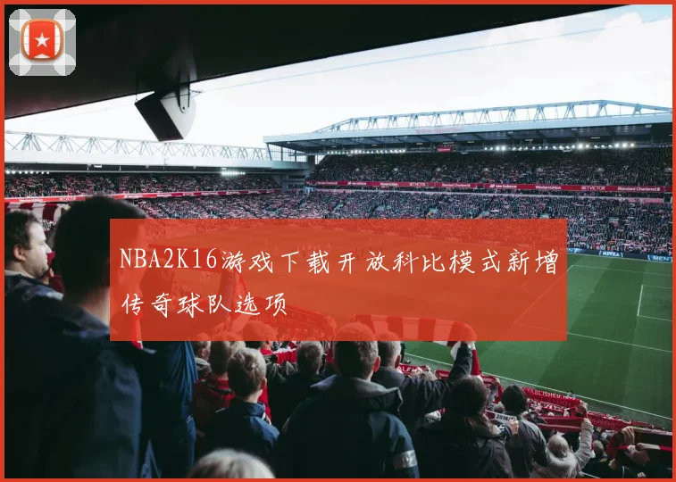 NBA2K16游戏下载开放科比模式新增传奇球队选项