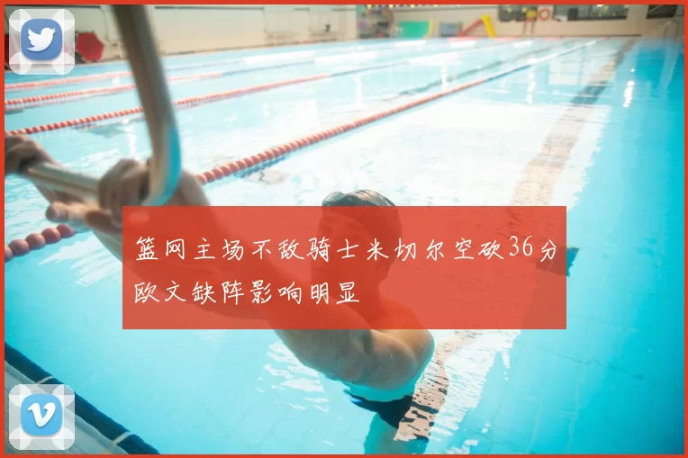 篮网主场不敌骑士米切尔空砍36分欧文缺阵影响明显