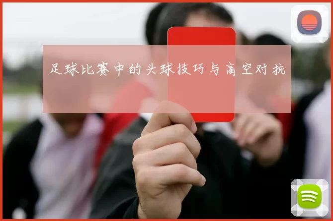 足球比赛中的头球技巧与高空对抗