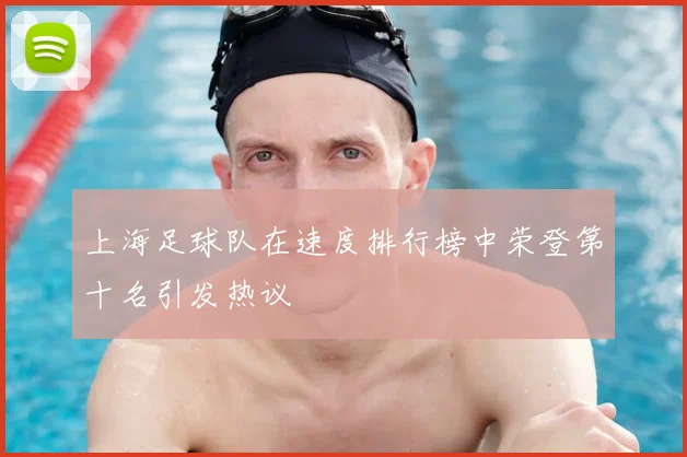 上海足球队在速度排行榜中荣登第十名引发热议