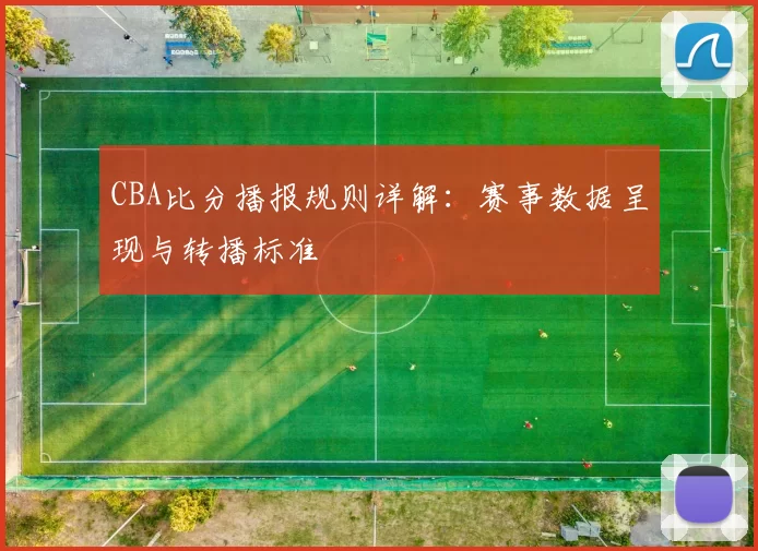 CBA比分播报规则详解：赛事数据呈现与转播标准