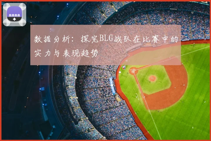 数据分析：探究BLG战队在比赛中的实力与表现趋势