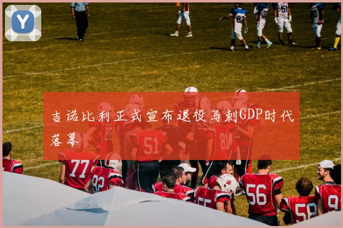 吉诺比利正式宣布退役马刺GDP时代落幕