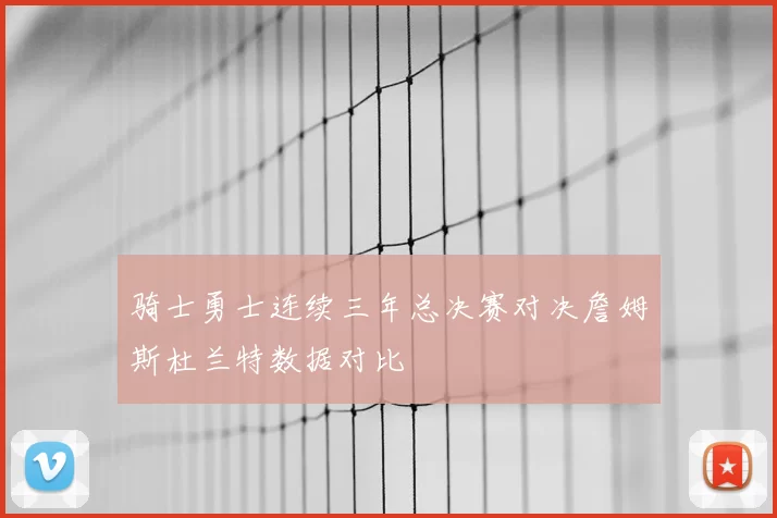 骑士勇士连续三年总决赛对决詹姆斯杜兰特数据对比