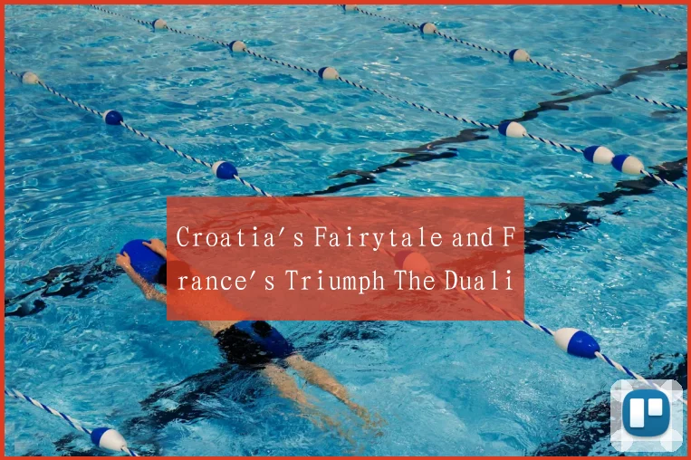 Croatia's Fairytale and France's Triumph The Duali