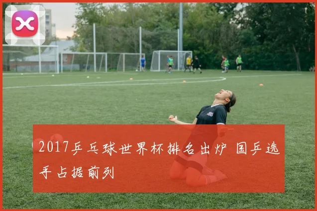 2017乒乓球世界杯排名出炉 国乒选手占据前列