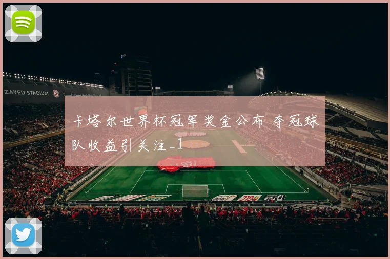卡塔尔世界杯冠军奖金公布 夺冠球队收益引关注_1